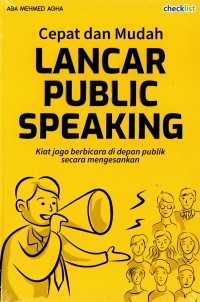 Cepat dan Mudah Lancar Public Speaking:Kiat jago berbicara di depan publik secara mengesankan