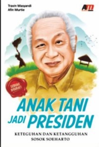 ANAK TANI JADI PRESIDEN KETEGUHAN DAN KETANGGUHAN SOSOK SOEHARTO