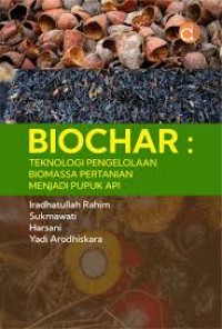 BIOCHAR TEKNOLOGI PENGELOLAAN BIOMASSA PERTANIA MENJADI PUPUK API