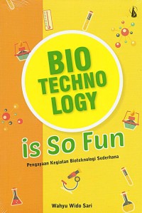 BIO TECHNOLOGY IS SO FUN PENGAYAAN KEGIATAN BIOTEKNOLOGI SEDERHANA