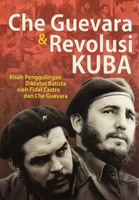 CHE GUEVARA & REVOLUSI KUBA kisah penggulingan diktator batista oleh fidel  castro dan che guevara