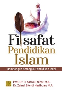 FILSAFAT PENDIDKAN ISLAM MEMBANGUN KERANGKA PENDIDKAN IDEAL