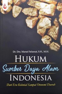 HUKUM SUMBER DAYA ALAM INDONESIA DARI ERA KOLONIAL SAMPAI OTONOMI DAERAH