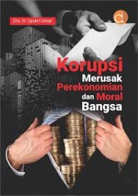 KORUPSI MERUSAK PERKONOMIAN DAN MORAL BANGSA