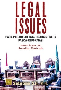 Legal Issues: Pada Peradilan Tata Usaha Negara Pasca - Reformasi Hukum Acara dan Peradilan Elektronik