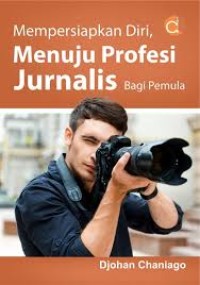 MEMPERSIAPKAN DIRI MENUJU PROFESI JURNALIS BAGI PEMULA