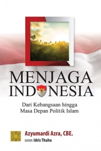 MENJAGA INDONESIA DARI KEBANGSAAN HINGGA MASADEPAN POLITIK ISLAM