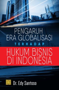 PENGARUH ERA GLOBALISASI TERHADAP HUKUM BISNIS DI INDONESIA