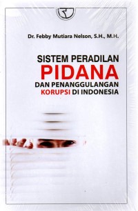 SISTEM PERADILAN PIDANA DAN PENANGGULANGAN KORUPSI DI INDONESIA