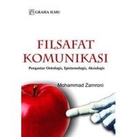 FILSAFAT KOMUNIKASI PENGANTAR ONTOLGIS,EPISTEMOLOGIS, AKSIOLOGIS