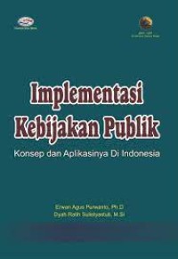 IMPLEMENTASI KEBIJAKAN PUBLIK konsep dan aplikasinya di indonesia