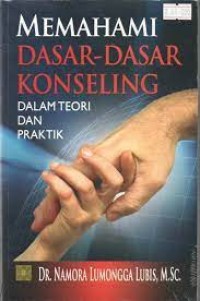 MEMAHAMI DASAR- DASAR KONSELING DALAM TEORI DAN PRAKTIK