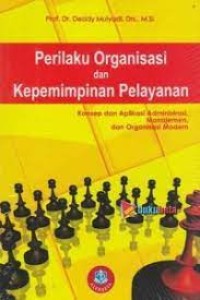 PERILAKU ORGANISASI DAN KEPEMIMPINAN PELAYANAN konsep dan aplikasi administrasi, managemen,  dan organisasi modern