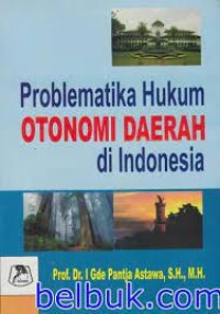 PROBLEMATIKA HUKUM OTONOMI DAERAH DI INDONESIA