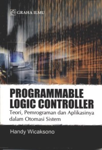 PROGRAMMABLE LOGIC CONTROLLER teori, pemograman dan aplikasi nya dalam otomasi sistem