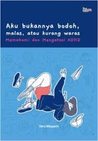Image of AKU BUKANNYA BODOH MALAS ATAU KURANG WARAS MEMAHAMI DAN MENGATASI ADHD