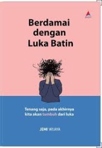 Image of BERDAMAI DENGAN LUKA BATIN TENANG SAJA PADA AKHIRNYA AKAN TUMBUH DARI LUKA