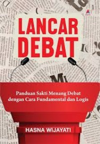 Image of LANCAR DEBAT PANDUAN SAKTI MENANG DEBAT DENGAN CARA FUNDAMENTAL DAN LOGIS