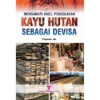 MENGAMATI HASIL PENGOLAHAN KAYU HUTAN SEBAGAI DEVISA