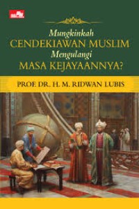 MUNGKINKAH CENDIKIAWAN MUSLIM MENGULANGI MASA KEJAYAANYA