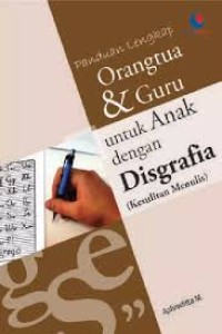 Image of PANDUAN LENGKAP ORANGTUA & GURU UNTUK ANAK DENGAN DISGRAFIA KESULITAN MENULIS