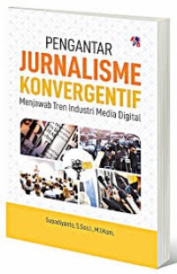 Image of PENGANTAR JURNALISME KONVERGENTIF MENJAWAB TREN INDUSTRI MEDIA DIGITAL