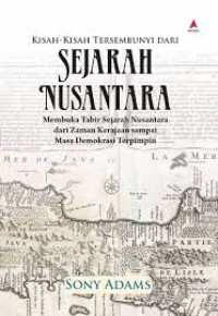 Image of KISAH-KISAH TERSEMBUNYI DARI SEJARAH NUSANTARA : Membuka Tabir Sejarah Nusantara dari Zaman Kerajaan sampai Masa Demokrasi Terpimpin